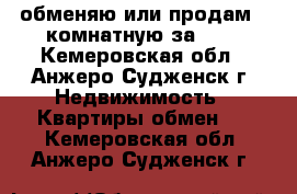 обменяю или продам 2-комнатную за 600 - Кемеровская обл., Анжеро-Судженск г. Недвижимость » Квартиры обмен   . Кемеровская обл.,Анжеро-Судженск г.